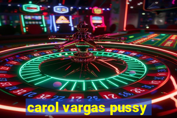 carol vargas pussy